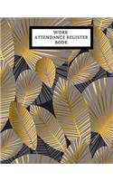 Work Attendance Register Book: Work Productivity Register Planner- Employee Attendance Tracker- Entrepreneurs, Small Business & Companies Owner to Write In and Sign in