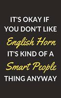 It's Okay If You Don't Like English Horn It's Kind Of A Smart People Thing Anyway: An English Horn Journal Notebook to Write Down Things, Take Notes, Record Plans or Keep Track of Habits (6" x 9" - 120 Pages)