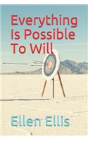Everything Is Possible To Will