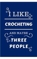 I Like Crocheting And Maybe Three People: Perfect Crocheting Gag Gift - Blank Lined Notebook Journal - 100 Pages 6 x 9 Format - Office Humour and Banter - Girls night Out - Birthday- Hen Sta