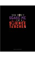 You Don't Scare Me I'm a Science Teacher