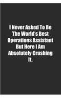 I Never Asked To Be The World's Best Operations Assistant But Here I Am Absolutely Crushing It.