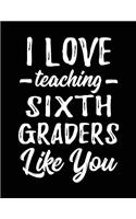 I Love Teaching Sixth Graders Like You: Teacher Appreciation Doodle Draw Sketch Book V1