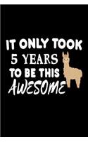 It Only Took 5 Years To Be This Awesome: Funny 5th Birthday Llama Gift Notebook