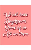 We All Have Daydreams Some Of Us Act On Them