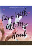 Love with All My Heart: Prayer Bible Study Journal for Men: 100 Days Devotion, Prayer & Bible Study Journal/Notes for Men (Prayer/Bible Study/Record/Reflect), Inspirational