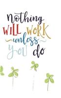 Nothing Will Work Unless You Do