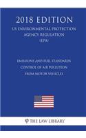 Emissions and Fuel Standards - Control of Air Pollution from Motor Vehicles (US Environmental Protection Agency Regulation) (EPA) (2018 Edition)