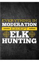 Everything In Moderation Except Elk Hunting: Funny Hunting Graph Paper Journal For Bull Hunters: Blank Lined Notebook For Hunt Season To Write Notes & Writing On Grids