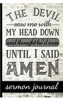 The Devil Saw Me With My Head Down And Thought He'd Won Until I Said Amen: Christian Sermon Message Journal - Take Notes, Write Down Prayer Requests & More