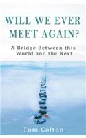 Will We Ever Meet Again?: A Bridge Between this World and the Next