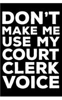 Don't Make Me Use My Court Clerk Voice: 6x9 Notebook, Ruled, Funny Writing Notebook, Journal For Work, Court Record Book, Daily Diary, Planner, Organizer, for Courtroom Clerks