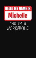 Hello My Name Is Michelle: And I'm a Workaholic Lined Journal College Ruled Notebook Composition Book Diary