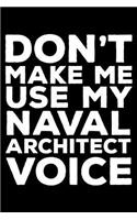 Don't Make Me Use My Naval Architect Voice: 6x9 Notebook, Ruled, Funny Writing Notebook, Journal for Work, Daily Diary, Planner, Organizer for Naval Architects