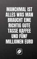 Manchmal Ist Alles Was Man Braucht Eine Richtig Gute Tasse Kaffee Und Fünf Millionen Euro.