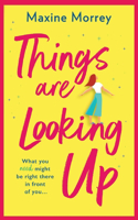 Things Are Looking Up: An uplifting, heartwarming romance from Maxine Morrey
