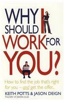 Why Should I Work for You?: How to Find the Job That's Right for You--And Get the Offer