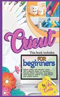 Cricut for Beginners: This Book Includes - Design space and Project Ideas. The Complete Guide to Instantly Master Cricut Machines and Create High-Quality Crafts to Make M