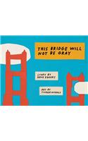 This Bridge Will Not Be Gray