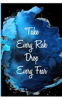 Take Every Risk Drop Every Fear: Blank Lined Journal