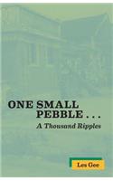 One Small Pebble ...: A Thousand Ripples