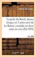 La Perle Du Brésil, Drame Lyrique En 3 Actes Suivi de la Raisin, Comédie En Deux Actes, En Vers