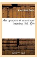 Mes Opuscules Et Amusemens Littéraires