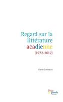 Regard sur la littérature acadienne (1972-2012)