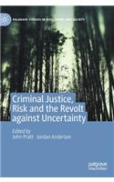 Criminal Justice, Risk and the Revolt Against Uncertainty