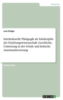Interkulturelle Pädagogik als Subdisziplin der Erziehungswissenschaft. Geschichte, Umsetzung in der Schule und kritische Auseinandersetzung