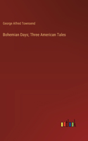 Bohemian Days; Three American Tales