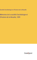 Mémoires de la société d'archéologie et d'histoire de la Moselle, 1859