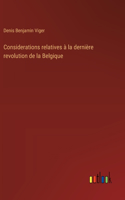 Considerations relatives à la dernière revolution de la Belgique