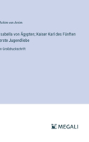 Isabella von Ägypten; Kaiser Karl des Fünften erste Jugendliebe
