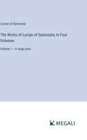 Works of Lucian of Samosata; In Four Volumes