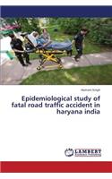 Epidemiological Study of Fatal Road Traffic Accident in Haryana India