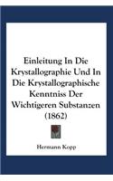 Einleitung in Die Krystallographie Und in Die Krystallographische Kenntniss Der Wichtigeren Substanzen