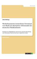 Werbefinanzierter, kostenfreier Download von Musik als alternatives Erlösmodell der deutschen Musikindustrie: Evaluation der Möglichkeiten und Grenzen und die Entwicklung einer Konzeption basierend auf einer empirischen Studie