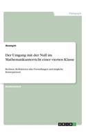 Der Umgang mit der Null im Mathematikunterricht einer vierten Klasse: Rechnen, Reflektieren über Vorstellungen und mögliche Konsequenzen
