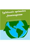 Weltweit optimales Staatssystem: für ein Maximum an Fairteilung, Selbstbestimmung und Lebensqualität