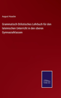 Grammatisch-Stilistisches Lehrbuch für den lateinischen Unterricht in den oberen Gymnasialklassen