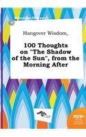 Hangover Wisdom, 100 Thoughts on the Shadow of the Sun, from the Morning After