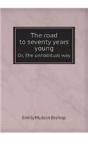 The Road to Seventy Years Young Or, the Unhabitual Way