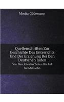 Quellenschriften Zur Geschichte Des Unterrichts Und Der Erziehung Bei Den Deutschen Juden Von Den Ältesten Zeiten Bis Auf Mendelssohn