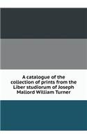 A Catalogue of the Collection of Prints from the Liber Studiorum of Joseph Mallord William Turner