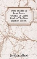 Dona Brianda De Luna: Drama Original En Cuatro Cuadros Y En Verso (Spanish Edition)