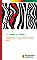 Do Flâneur ao Catfish