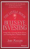 The Little Book Of Bulls Eye Investing: Finding Value, Generating Absolute Returns, And Controlling