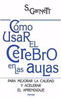 Como usar el cerebro en las aulas: Para mejorar la calidad y acelerar el aprendizaje
