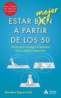 Estar mejor a partir de los 50: Claves para conseguir el bienestar fisico, mental y emocional